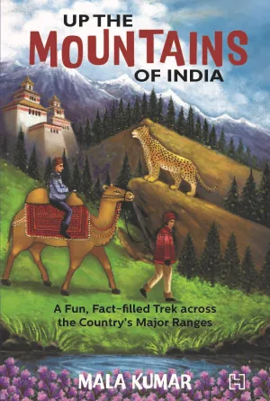 Up the Mountains Of India: A Fun, Fact-Filled Trek Across The Country's Major Ranges